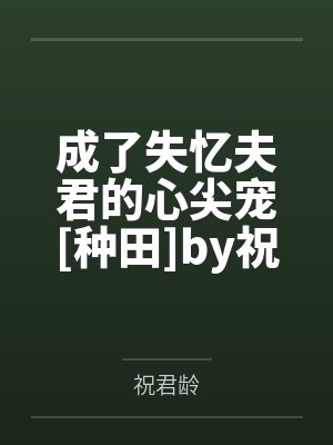 成了失忆夫君的心尖宠[种田]by祝君龄