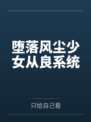 堕落风尘少女从良系统 堕落风尘少女从良系统