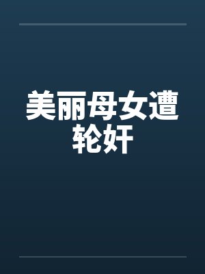 美丽母女遭轮奸 美丽母女遭轮奸