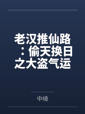老汉推仙路：偷天换日之大盗气运系统