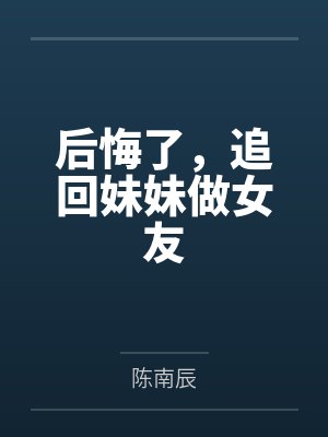 后悔了，追回妹妹做女友