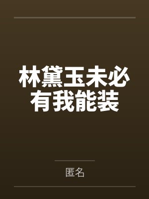 林黛玉未必有我能装 林黛玉未必有我能装