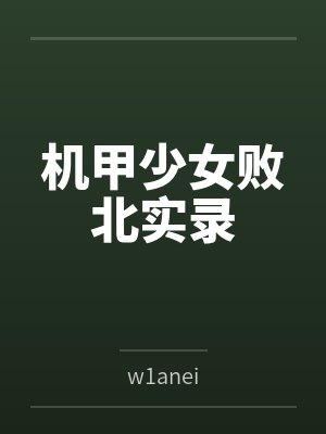 机甲少女败北实录笔趣阁无弹窗 机甲少女败北实录笔趣阁无弹窗