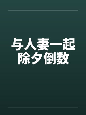 与人妻一起除夕倒数 与人妻一起除夕倒数