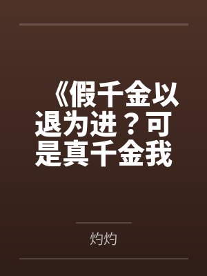 《假千金以退为进？可是真千金我迎难直上》