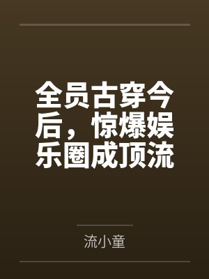 全员古穿今后，惊爆娱乐圈成顶流