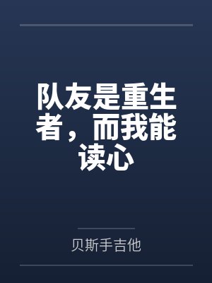 队友是重生者，而我能读心by贝斯手吉他笔趣阁无弹窗