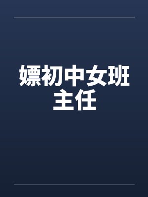 嫖初中女班主任 嫖初中女班主任