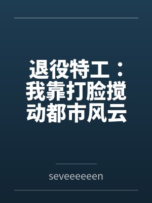 退役特工:我靠打脸搅动都市风云 退役特工:我靠打脸搅动都市风云
