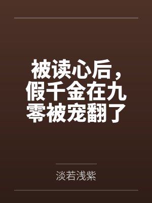 被读心后,假千金在九零被宠翻了by淡若浅紫 被读心后,假千金在九零被宠翻了by淡若浅紫